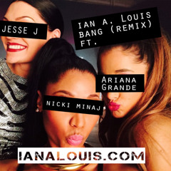 ian a. Louis - Bang (remix) ft. Jesse J/Nicki Minaj/Ariana Grande
