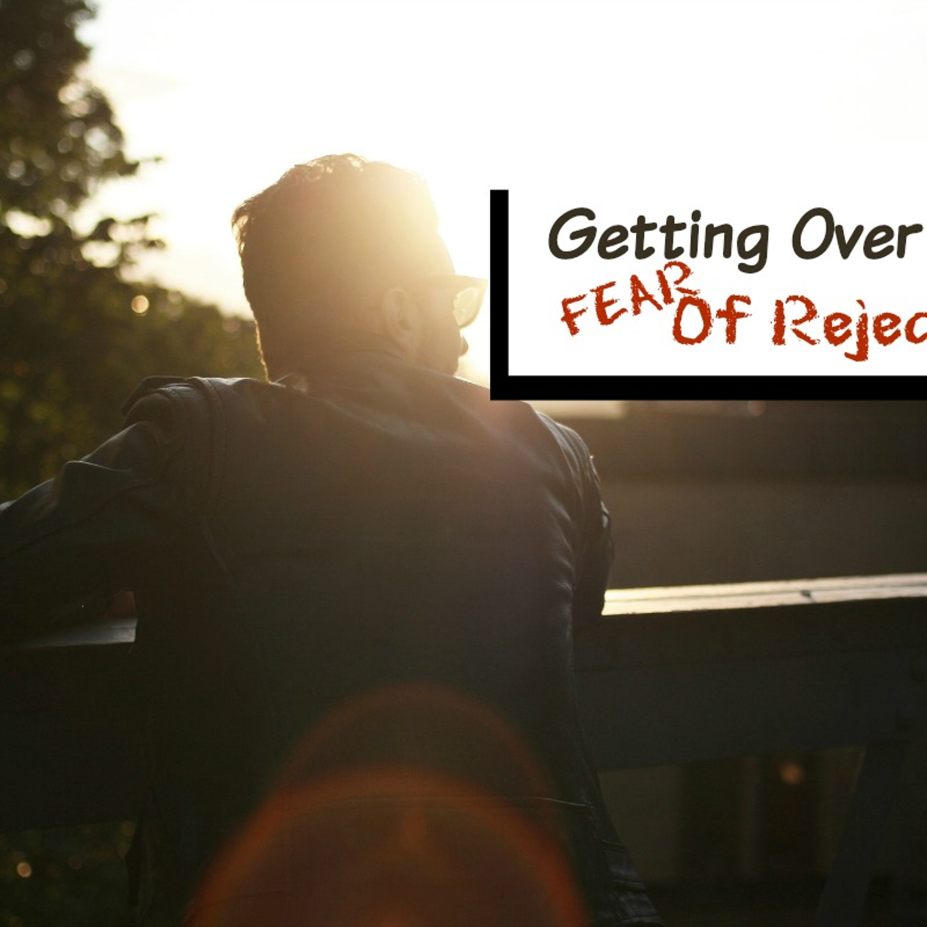 Getting Over The Fear Of Rejection episode artwork