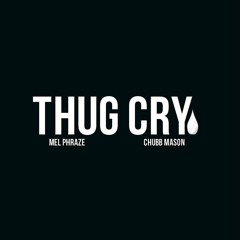 Thug Cry feat Mel Phraze, Chubb Mason