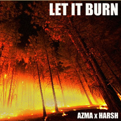 "LET IT BURN" - AZMA x HARSH