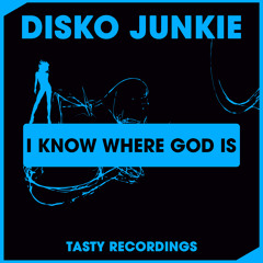Disko Junkie - I Know Where God Is (Original Mix) Tasty Recordings