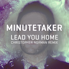 Minute Taker - Lead You Home (Christopher Norman Remix)
