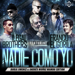 Ilegal Brothers Ft Franco El Gorila - Nadie Como Yo (Borja Jimenez & Andres Muñoz Mambo Edition)