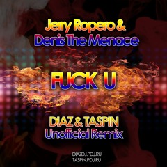 Jerry Ropero & Denis The Menace - Fuck U ( Diaz & Taspin Bootleg )