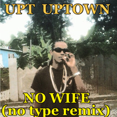 UPT UPTOWN - NO WIFE (NO TYPE REMIX)