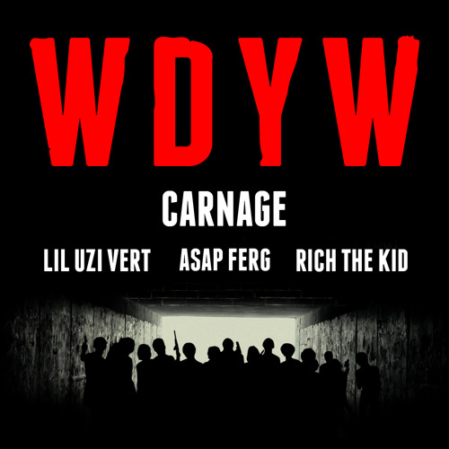 Carnage - WDYW Feat. Lil Uzi Vert, A$AP Ferg, Rich The Kid