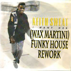 Keith Sweat - I Want Her (Wax Martini Funky House Rework)
