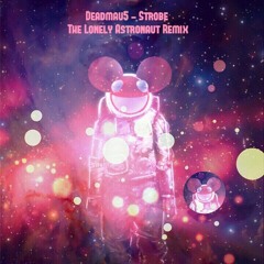 Deadmau5 - Strobe (The Lonely Astronaut Remix)