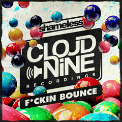 Shameless - F*ckin Bounce (Original Mix) **OUT NOW** CLOUD NINE RECORDINGS