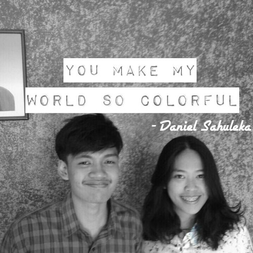 You Make My World So Colorful Daniel Sahuleka Cover Ft Bramastrawilogo By Tikahoo On Soundcloud Hear The World S Sounds soundcloud