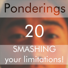 Ponderings 20 - Smashing Your Limitations!