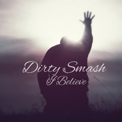 Dirty Smash - I Believe (Original Mix)