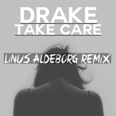 Drake - Take Care(Linus Aldeborg Remix) FREE DOWNLOAD