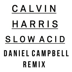 Calvin Harris - Slow Acid (Daniel Campbell Remix)