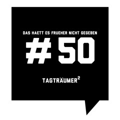 Das haett es frueher nicht gegeben #50: Tagträumer²