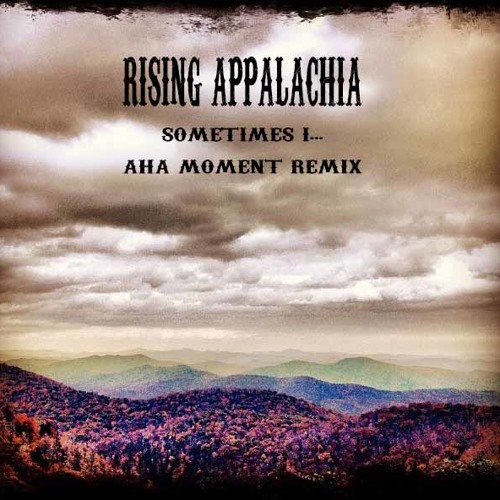 Sometimes, I - Rising Appalachia ( Aha Moment Remix )