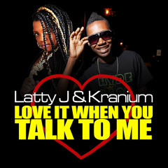 Love It When You Talk To Me - Latty J & Kranium