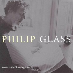 Philip Glass - Music with Changing Parts