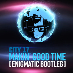 City 17 - Makin' Good Time (Enigmatic Bootleg)