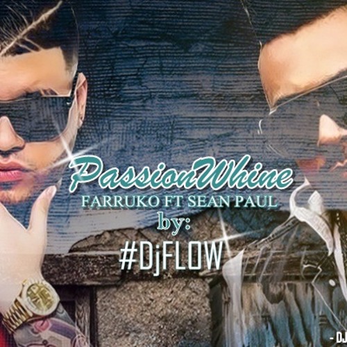 Stream Passion Whine Farruko ft Sean Paul by dj flow ALC TEAM SSC by - DJ  FLOW - EL DUEÑO DEL SISTEMA | Listen online for free on SoundCloud