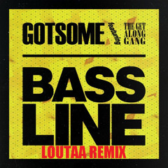 GotSome Ft. The Get Along Gang - Bassline (Loutaa Remix) *FREE DOWNLOAD*