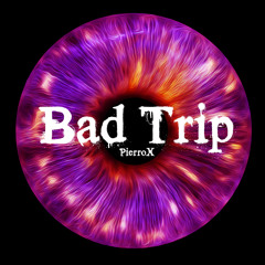 PierroX - Bad Trip ©