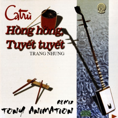 Hồng Hồng Tuyết Tuyết - Tony Animation Remix (Ca Trù Trang Nhung)