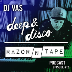 The Deep&Disco / Razor-N-Tape Podcast - Episode #12:  DJ Vas