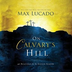 On Calvary's Hill by Max Lucado