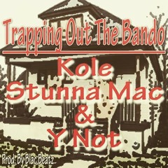 Kole,Stunna Mac, & Y_Not--Trapping Out The Bando