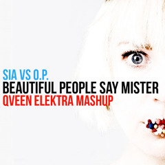 Sia Vs O.P. - Beautiful People Say Mister (Qveen Elektra Mashup)