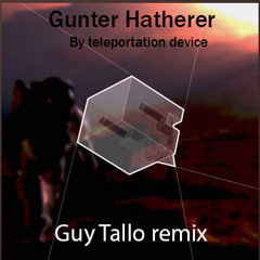 Gunter Hatherer - By teleportation device (Guy Tallo Remix)