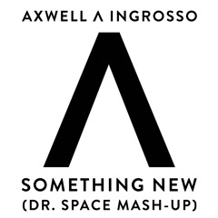 Axwell Λ Ingrosso - Something New (Dr. Space Mash-Up)