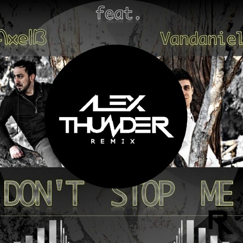 Don't Stop Me - AxelB Ft. Vandaniel (Alex Thunder Remix)