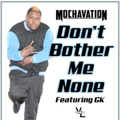 Don't Bother Me None - Mochavation ft. GK