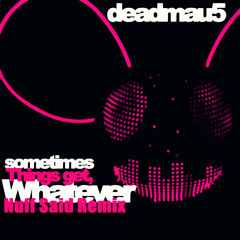 Deadmau5 - Sometimes Things Get Whatever (Nuff Said Remix)