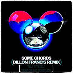 Deadmau5 - Some Chords (Dillon Francis Remix)[Ties and Trees Trap or Die Bootleg]
