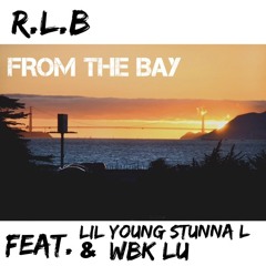 R.L.B feat. Lil Young Stunna L & WBK LU - FROM THE BAY