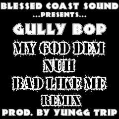 "MY GOD DEM NUH BAD LIKE ME" REMIX - GULLY BOP X YUNGG TRIP BLESSED COAST REMIX