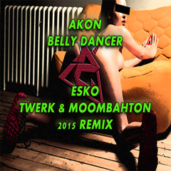 BELLY DANCER (ESKO TWERK & MOOMBAHTON 2015 REMIX) - Akon *FREE DOWNLOAD*