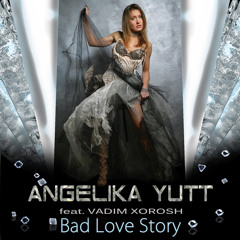 ANGELIKA YUTT feat Vadim Xorosh - Bad Love Story (Звёзды)