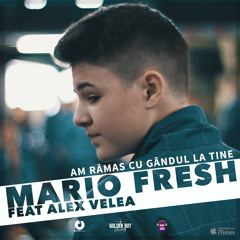 Mario Fresh feat. Alex Velea - Am ramas cu gandul la tine | Official track