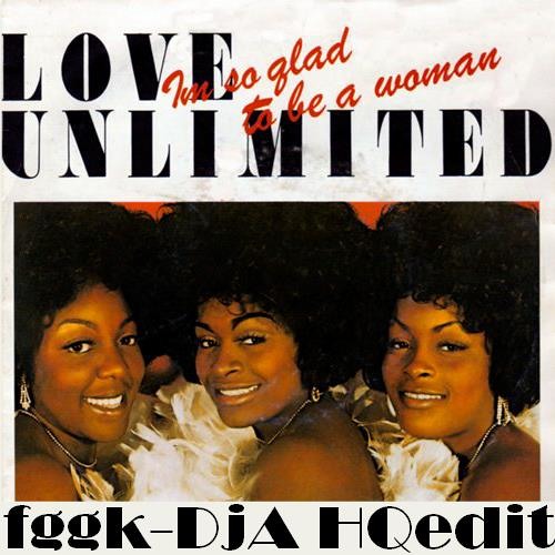 Love Unlimited - I'm So Glad That I'm A Woman (fggk - DjA HQ re-edit)