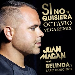Juan Magan Feat. Belinda & Lapiz Conciente - Si No Te Quisiera (Octavio Vega Remix)