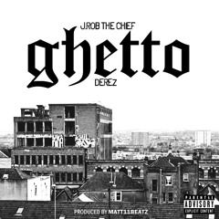J.Rob The Chief - Ghetto feat. Derez (Prod. by Matt11Beatz)