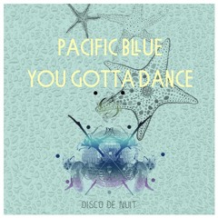 Pacific Blue - You Gotta Dance (Disco De Nuit Edit)