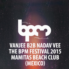 Nadav Vee B2B Vanjee - The BPM Festival 2015 at Mamitas Beach Club