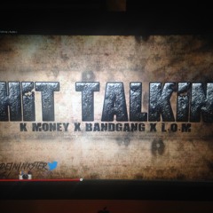 KMoney FT Bandgang X L.O.M "Shit Talkin"