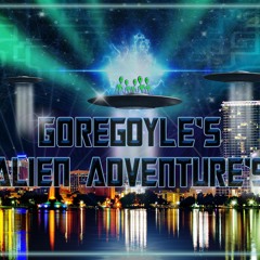 Goregoyle's Alien Adventures (INVASION ORLANDO w/ Goregoyle)
