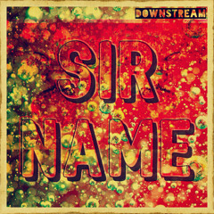 Sir Name -  B U B B L E  (Downstream Exclusive)
